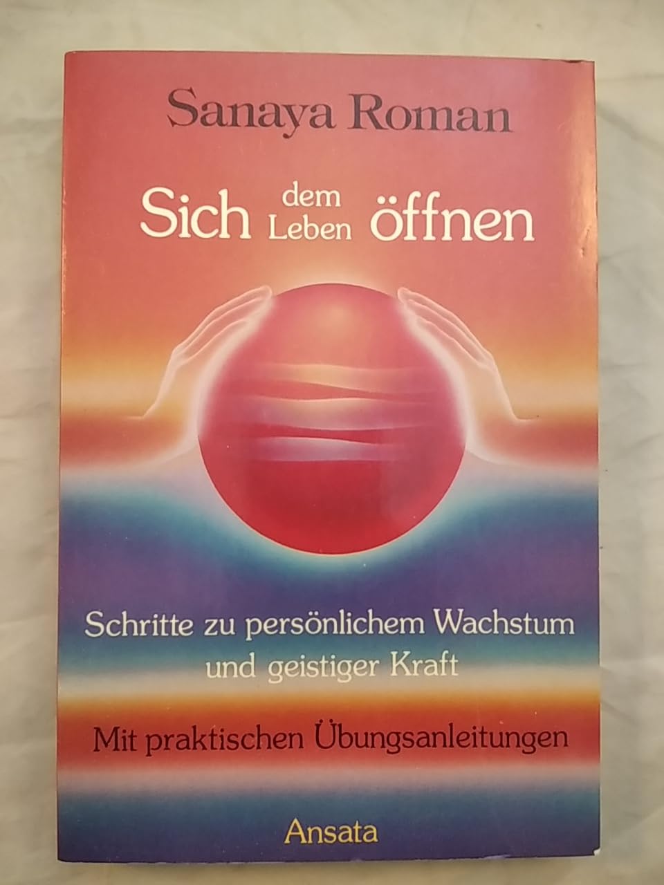 Sich dem Leben öffnen. Schritte zu persönlichem Wachstum und geistiger Kraft Religion & Esotericism