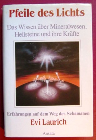 Pfeile des Lichts. Das Wissen über Mineralwesen, Heilsteine und ihre Kräfte Religion & Esotericism