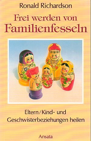 Frei werden von Familienfesseln. Eltern- Kind-und Geschwisterbeziehungen heilen Psychology