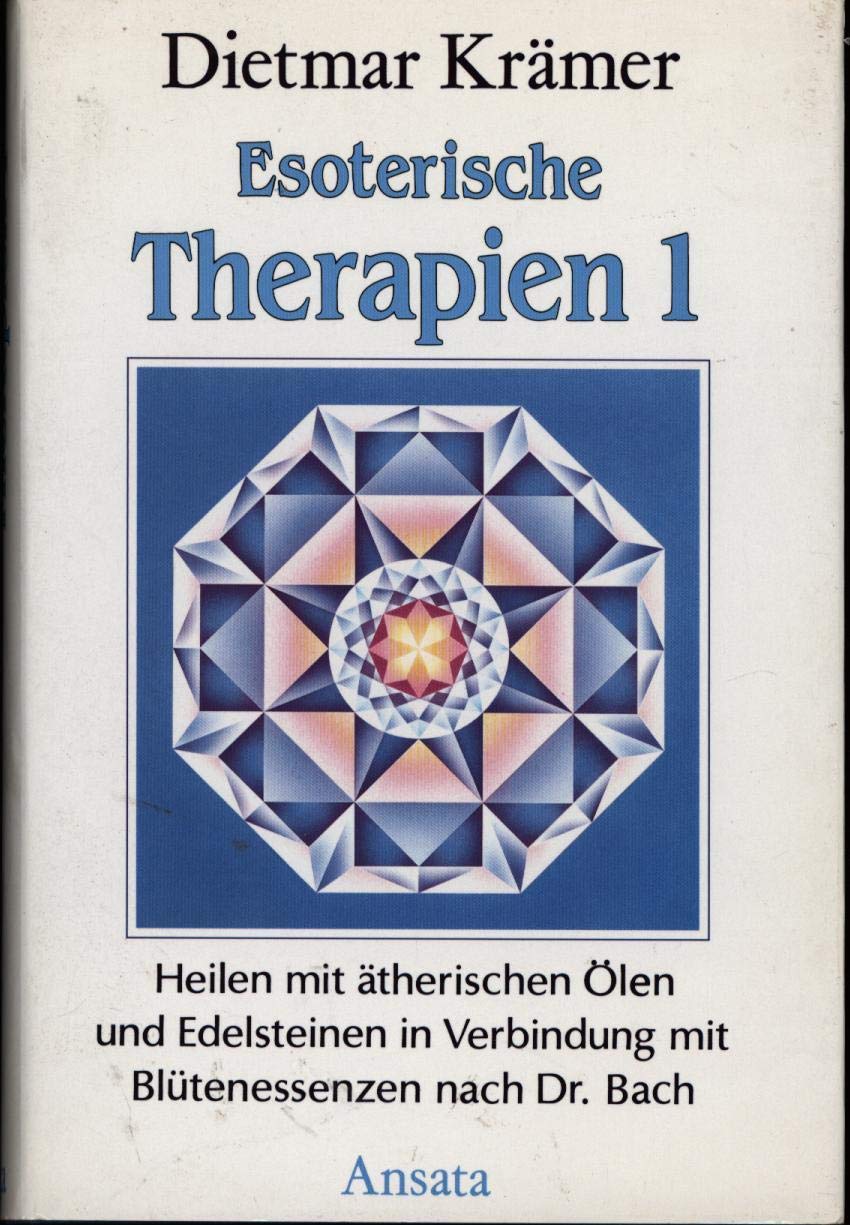 Esoterische Therapien 1 Heilen mit ätherischen Oelen und Edelsteinen mit Blütenessenzen nach Dr. Bach Books