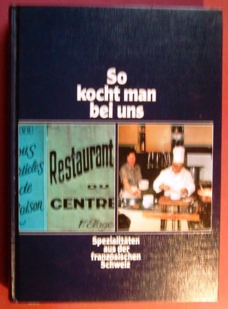 So kocht man bei uns. Spezialitäten aus der französischen Schweiz Cooking & Enjoying