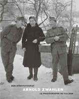 Arnold Zwahlen: Der Dorffotograf: Dtsch.-Französ. Photography