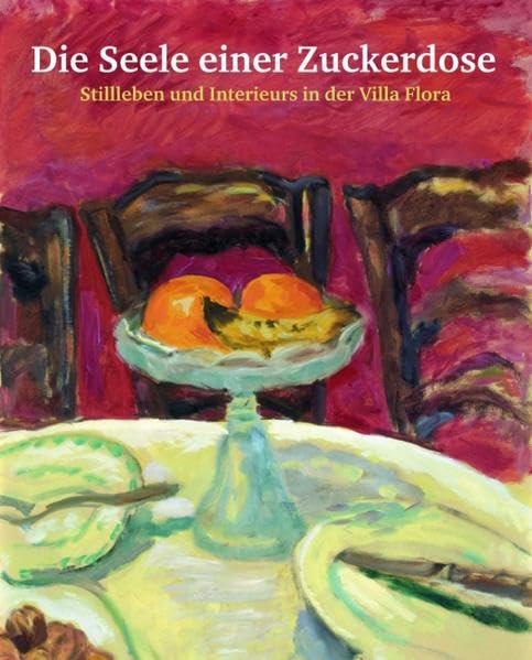 Die Seele einer Zuckerdose: Stillleben und Interieurs in der Villa Flora: Stillleben und Interieurs in der Villa Flora. Aus der Sammlung Arthur und ... und aus Schweizer Privat- und Museumsbesitz book