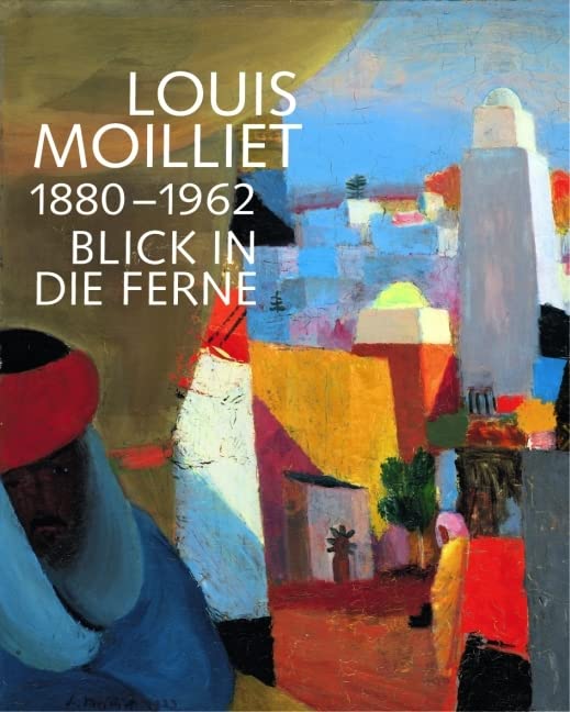 Louis Moilliet 1880-1962. Blick in die Ferne: Katalog zur Ausstellung im Schloss Spiez 2007 und in der Städtischen Wessenberg-Galerie Konstanz, 2008 Film, Art & Culture