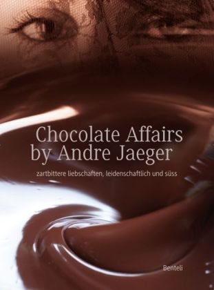 Chocolate affairs by André Jaeger: zartbittere liebschaften, leidenschaftlich und süss Cooking & Enjoying