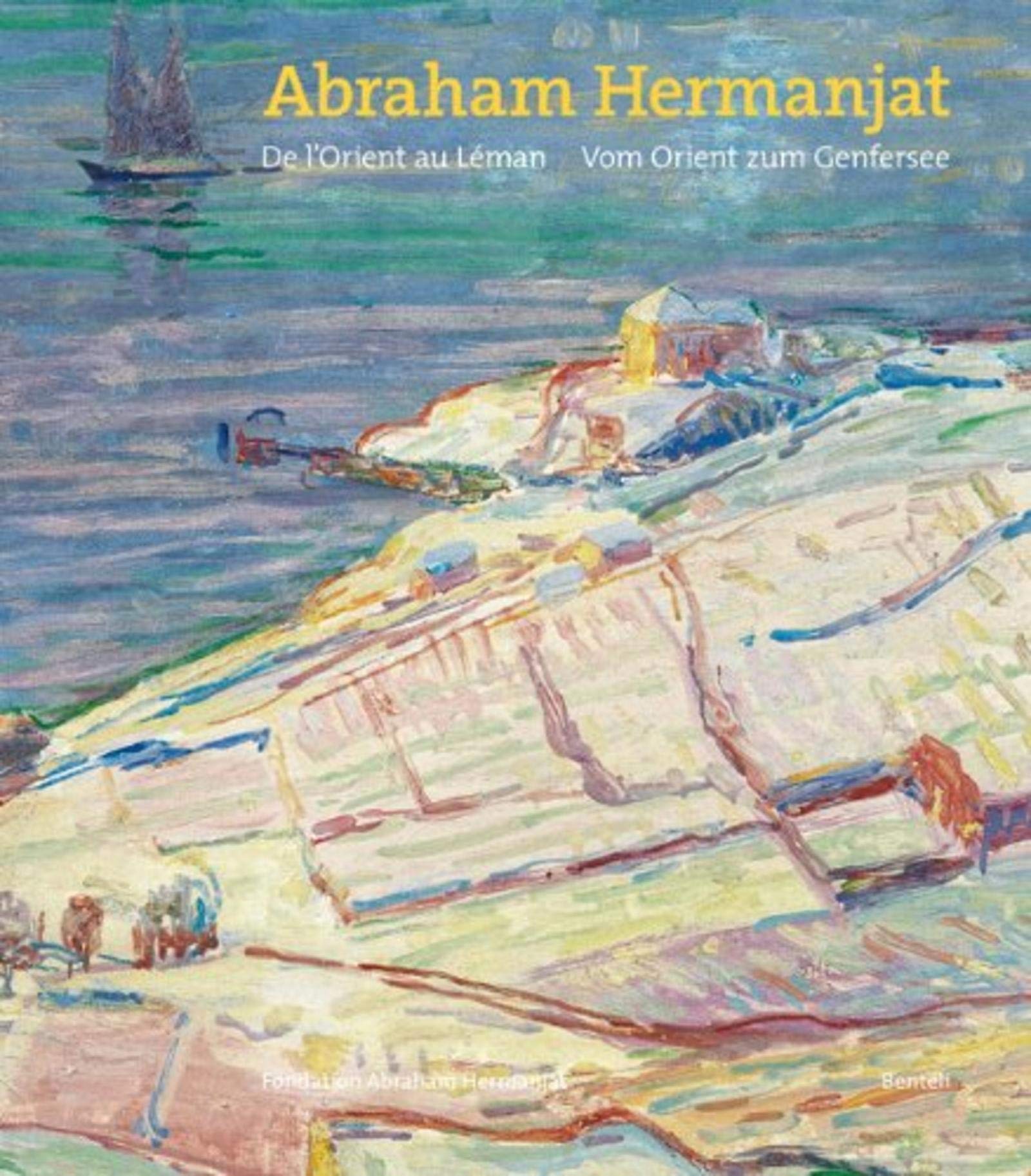Abraham Hermanjat (1862-1932). De l'Orient au Léman - Vom Orient zum Genfersee: De l'Orient au Léman. Vom Orient zum Genfersee. Hrsg.: Fondation Abraham Hermanjat Film, Art & Culture