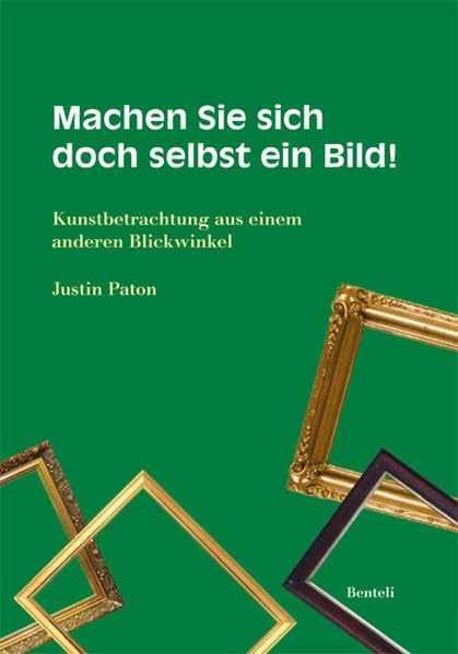 Justin Paton. Machen Sie sich doch selbst ein Bild! Kunstbetrachtungen aus einem anderen Blickwinkel Film, Art & Culture