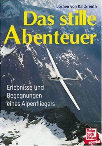 Das stille Abenteuer: Erlebnisse und Begegnungen eines Alpenfliegers Sports