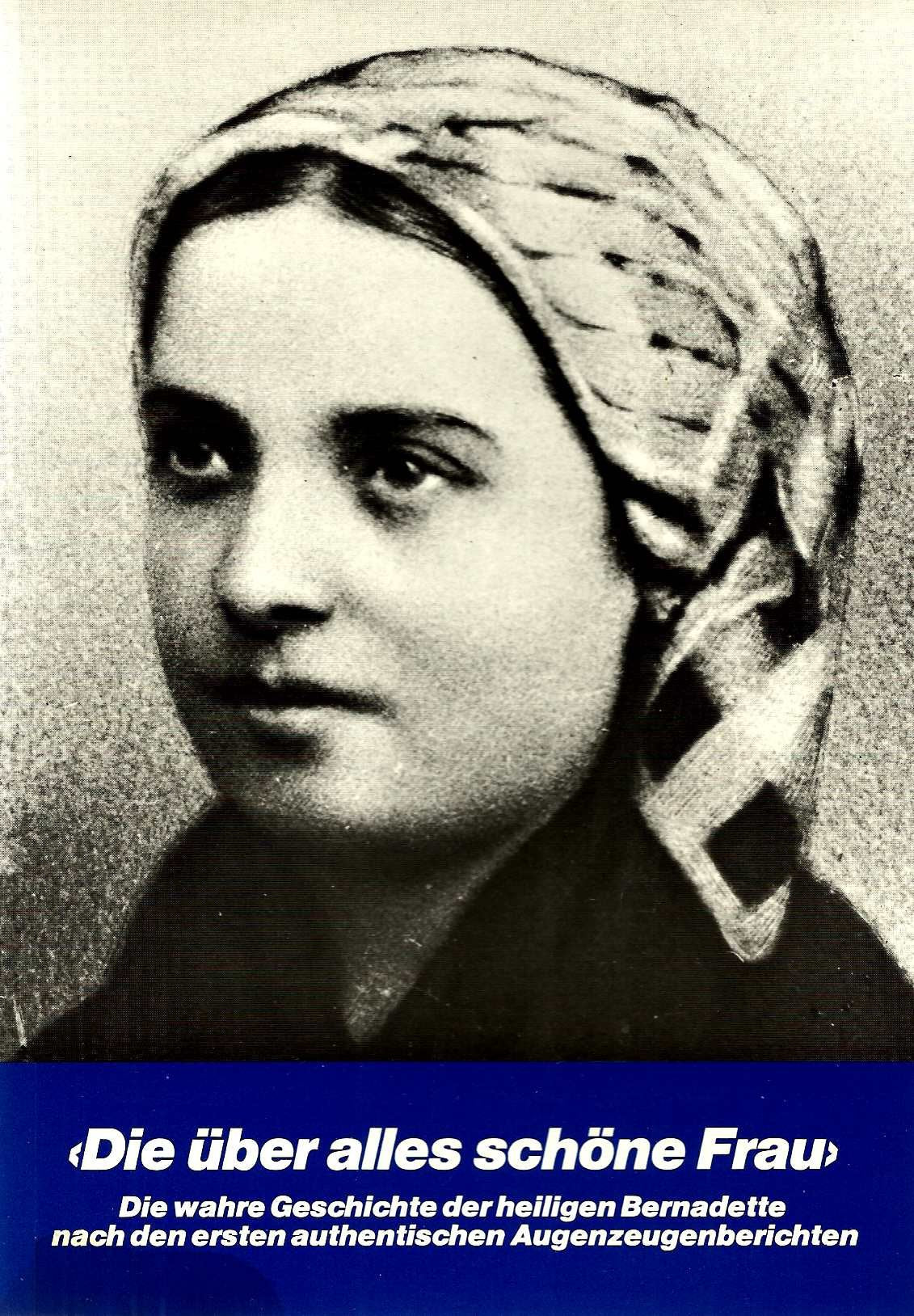 Die über alles schöne Frau. Die wahre Geschichte der hl. Bernadette nach den ersten authentischen Augenzeugenberichten. Politics & Society
