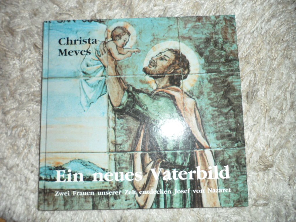 Ein neues Vaterbild: Frauen unserer Zeit entdecken Josef von Nazaret: Zwei Frauen unserer Zeit entdecken Josef von Nazaret Religion & Esotericism