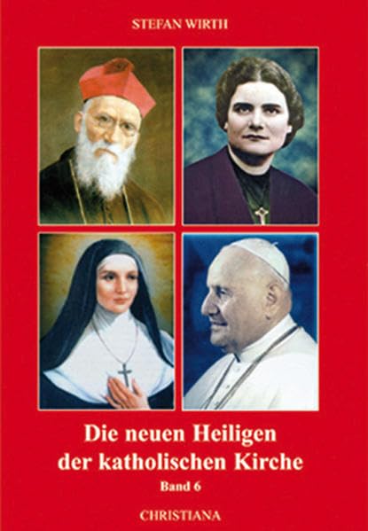 Die neuen Heiligen der katholischen Kirche: Von Papst Johannes Paul II. in den Jahren 2000-2002 kanonisierte Selige und Heilige, Band 6 der Reihe "Neue Heilige" Religion & Esotericism