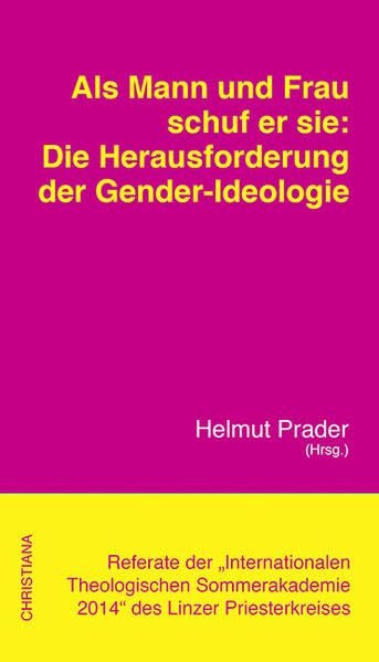 Als Mann und Frau schuf er sie: Die Herausforderung der Gender-Ideologie: Referate der "Internationalen Theologischen Sommerakademie 2014" des Linzer ... Sommerakademie des Linzer Priesterkreises) Law