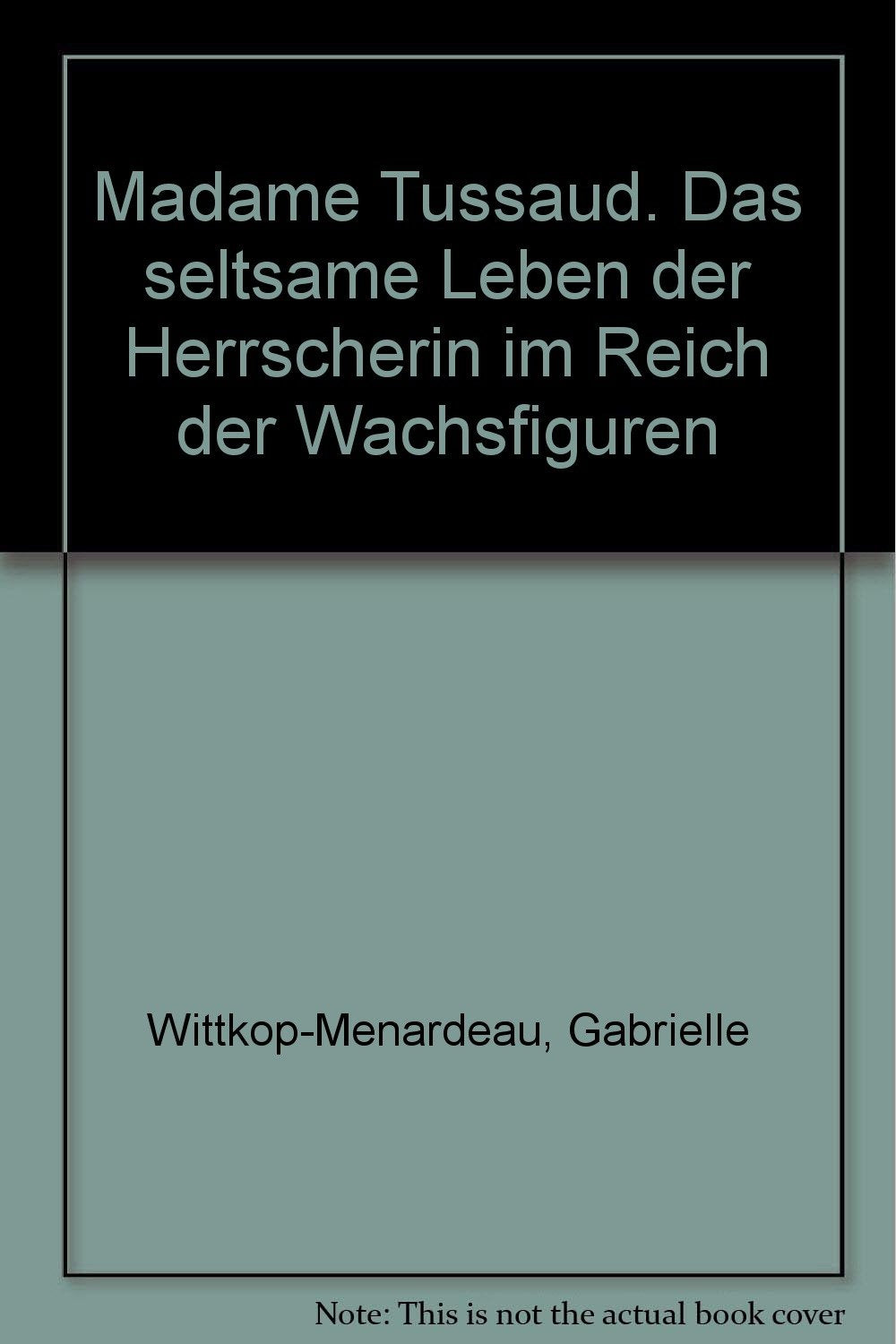 Madame Tussaud. Das seltsame Leben der Herrscherin im Reich der Wachsfiguren Memories
