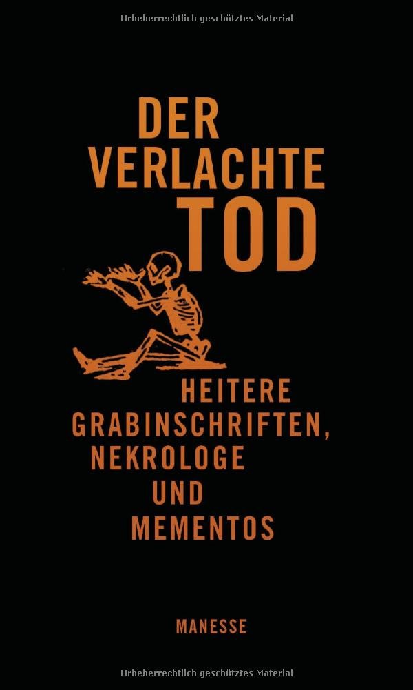 Der verlachte Tod: Heitere Grabinschriften, Nekrologe und Mementos Poetry
