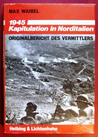 1945: Kapitulation in Norditalien : Originalbericht des Vermittlers (German Edition) WAIBEL, Max: book