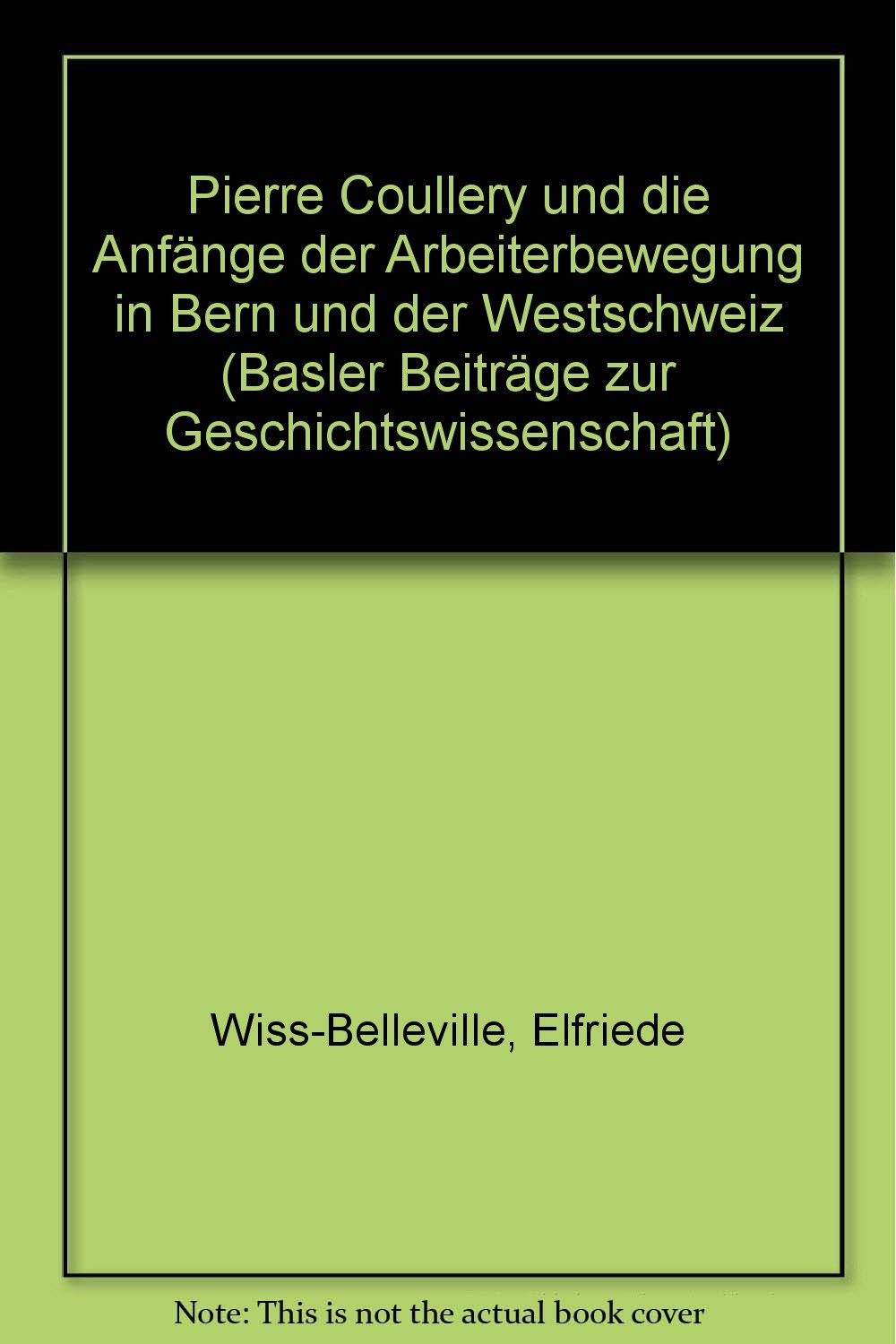 Pierre Coullery und die Anfänge der Arbeiterbewegung in Bern und in der Westschweiz. Ein Beitrag zur Geschichte des schweizerischen Frühsozialismus Books