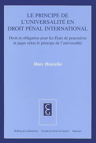 Le Principe De L'Universalite En Droit Penal International. Droit Et Obligation Pour Les Etats De Poursuivre Et Juger Selon Le Principe De L'Universalite book