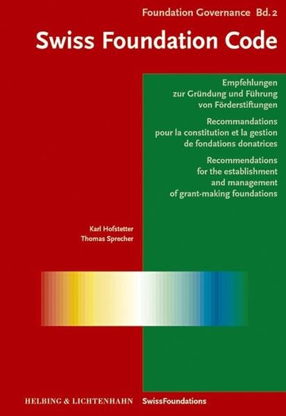 Swiss Foundation Code. Empfehlungen zur Gründung und Führung von Förderstiftungen /Recommendations pour la constitution et la gestion de fondations donatrices /Recommendations ... and management of grant-making foundations Law