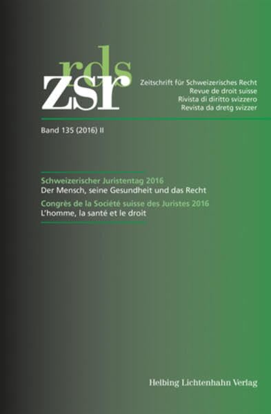 ZSR Band 135 (2016) II - Schweizerischer Juristentag 2016 / Congrès de la Société suisse des Juristes 2016: Der Mensch, seine Gesundheit und das Recht ... für Schweizerisches Recht / Sonderhefte) Law