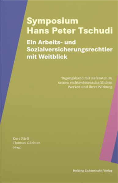 Symposium Hans Peter Tschudi – Ein Arbeits- und Sozialversicherungsrechtler mit Weitblick: Tagungsband mit Referaten zu seinen rechtswissenschaftlichen Werken und ihrer Wirkung Law