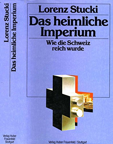 Das heimliche Imperium. Wie die Schweiz reich wurde Business & Technology