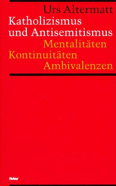 Katholizismus und Antisemitismus: Mentalitäten, Kontinuitäten, Ambivalenzen. Zur Kulturgeschichte der Schweiz 1918-1945 Politics & History