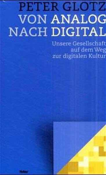 Von Analog nach Digital: Unsere Gesellschaft auf dem Weg zur digitalen Kultur Politics & History