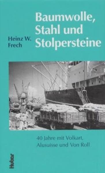Baumwolle, Stahl und Stolpersteine: 40 Jahre mit Volkart, Alusuisse und von Roll Business, Finance & Career