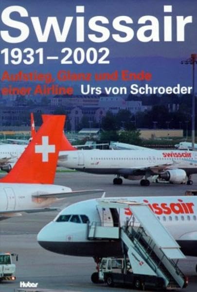 Swissair 1931-2002: Aufstieg, Glanz und Ende einer Airline Business, Finance & Career