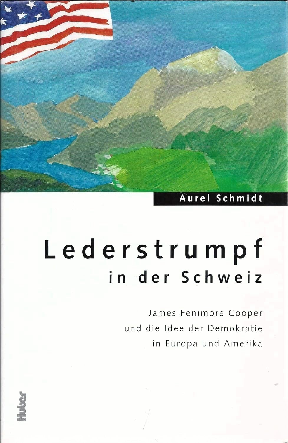 Lederstrumpf in der Schweiz: James Fenimore Cooper und die Idee der Demokratie in Europa und Amerika Politics & History