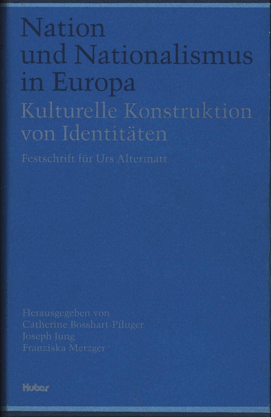 Nation und Nationalismus in Europa. Festschrift Urs Altermatt: Kulturelle Konstruktion von Identitäten Politics & History