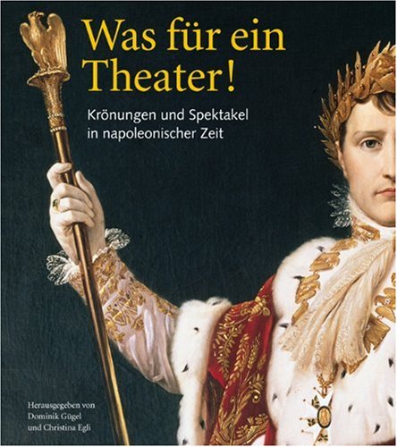 Was für ein Theater!: Krönungen und Spektakel in napoleonischer Zeit Film, Art & Culture