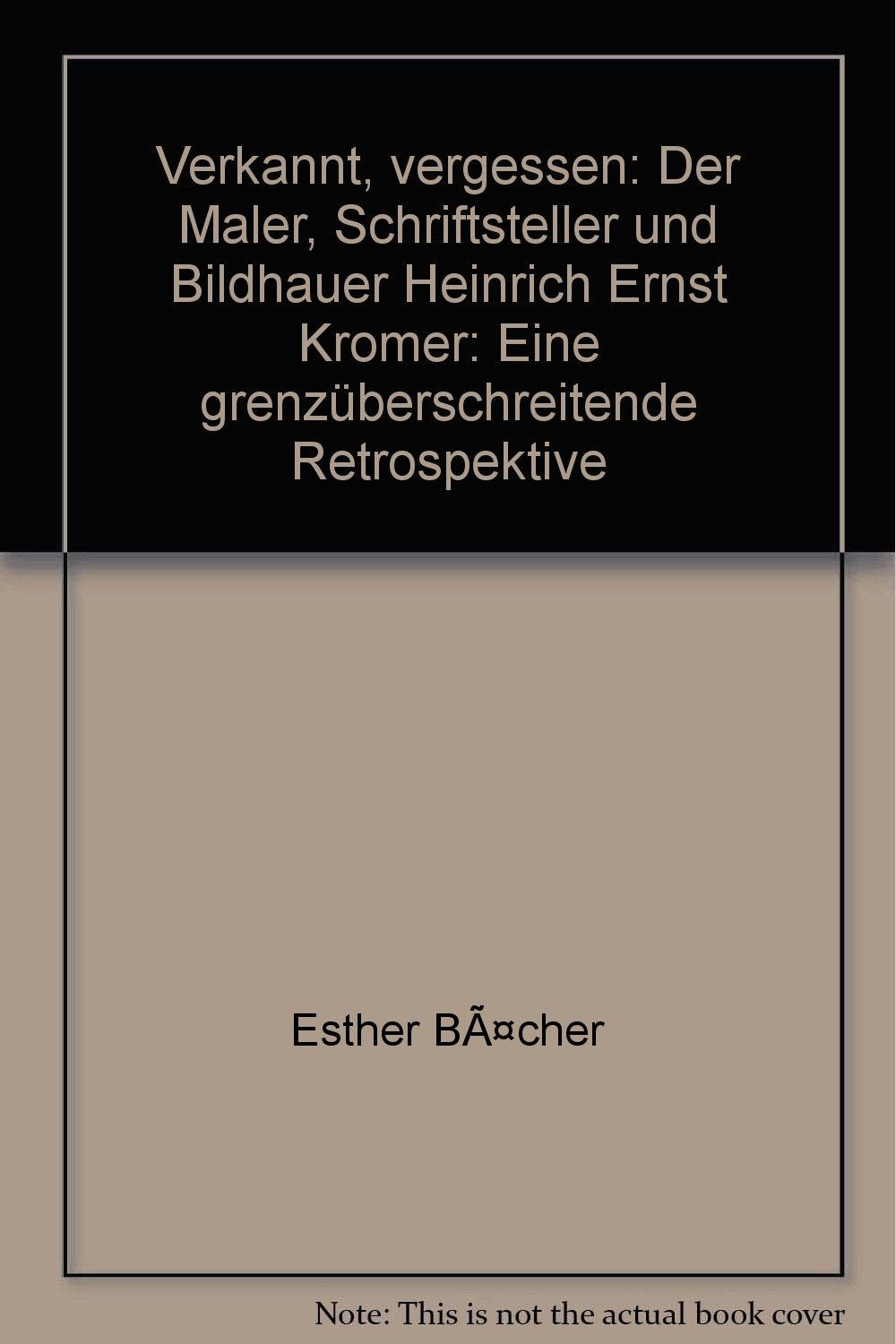 Verkannt, vergessen: Der Maler, Schriftsteller und Bildhauer Heinrich Ernst Kromer: Eine grenzüberschreitende Retrospektive (Kataloge des Bodman-Hauses) Social Sciences