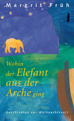 Wohin der Elefant aus der Arche ging: Geschichten zur Weihnachtszeit Contemporary literature
