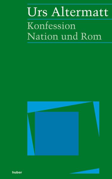 Konfession, Nation und Rom: Metamorphosen im schweizerischen und europäischen Katholizismus des 19. und 20. Jahrhunderts Politics & History