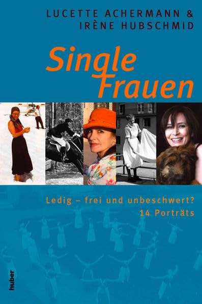 Single-Frauen: Ledig - frei und unbeschwert? 14 Porträts Personalities