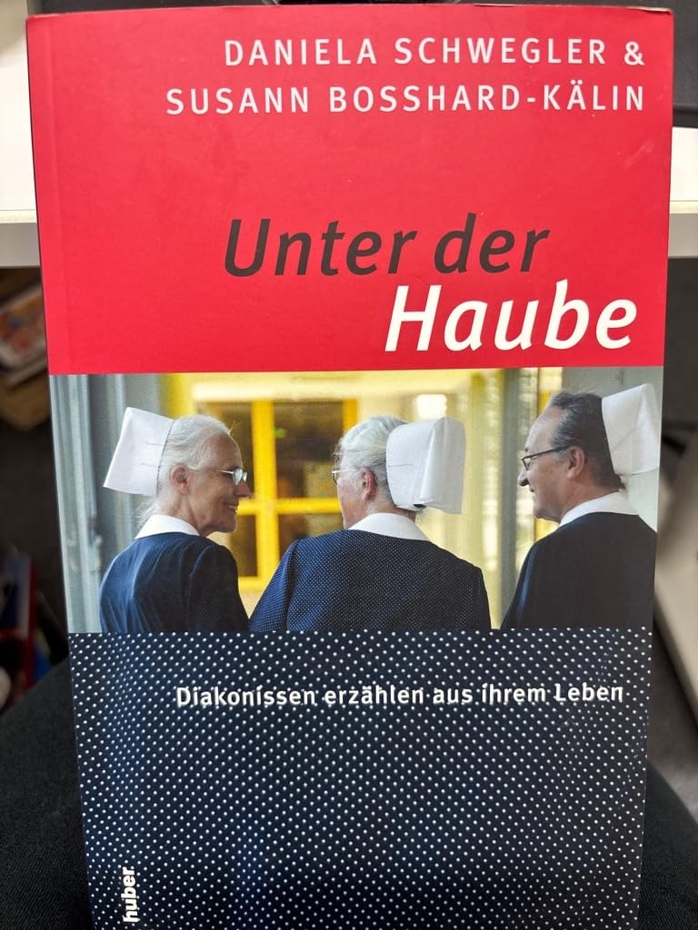 Unter der Haube: Diakonissen erzählen aus ihrem Leben Personalities