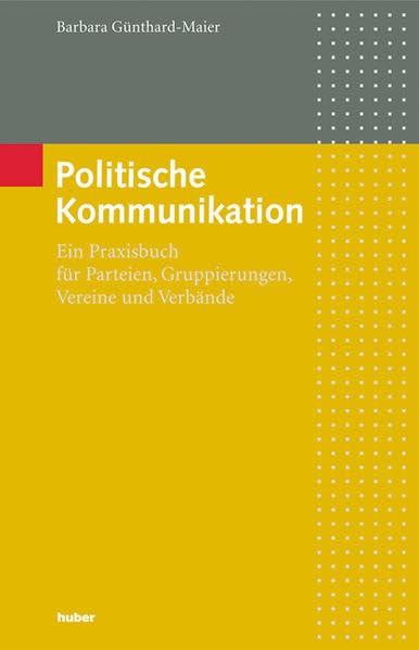 Politische Kommunikation - Ein Praxisbuch für Parteien, Gruppierungen, Vereine und Verbände book