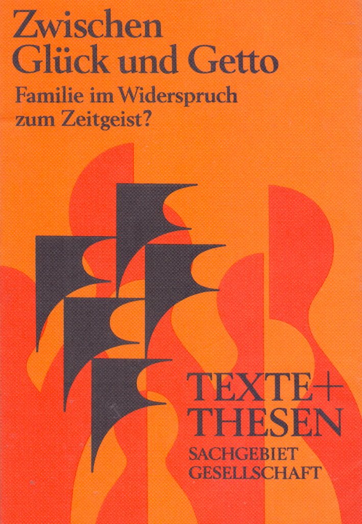 Zwischen Glück und Getto. Familie im Widerspruch zum Zeitgeist. Social Sciences