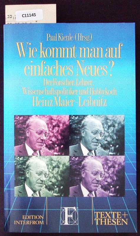 Wie kommt man auf einfaches Neues?: Der Forscher, Lehrer, Wissenschaftspolitiker und Hobbykoch Heinz Maier-Leibnitz Science Books