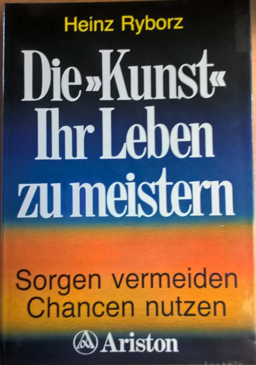Die Kunst, Ihr Leben zu meistern. Sorgen vermeiden, Chancen nutzen Lifestyle