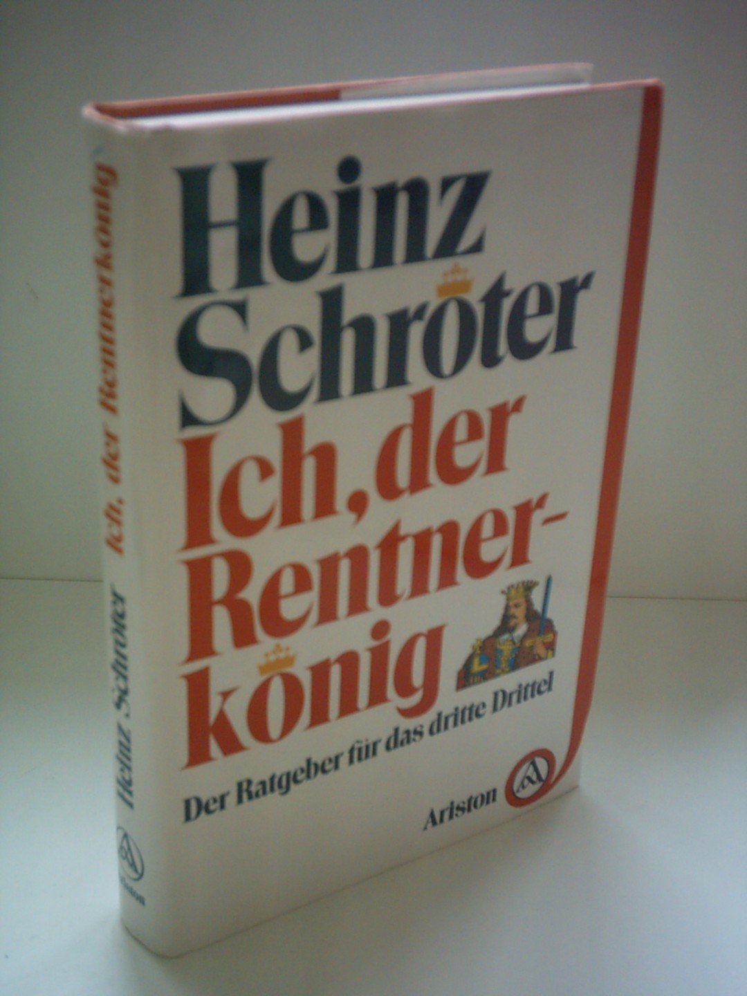 Ich, der Rentnerkönig: Der Ratgeber für das dritte Drittel Self-help