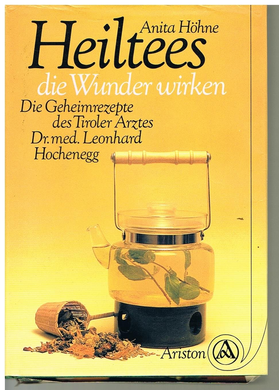 Heiltees, die Wunder wirken. Die Geheimrezepte des Tiroler Arztes Dr. med. Leonhard Hochenegg Health, Nutrition & Fitness
