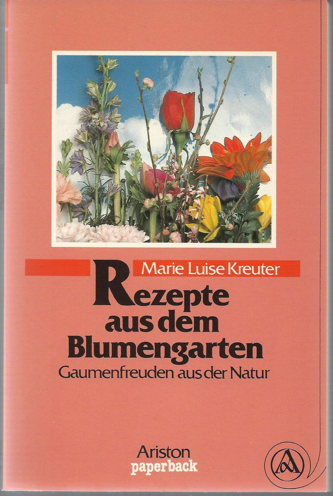 Rezepte aus dem Blumengarten. Gaumenfreuden aus der Natur Cooking & Enjoying