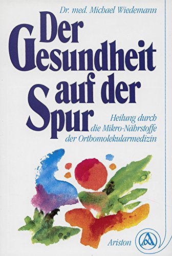 Der Gesundheit auf der Spur. Die Mikro- Nährstoffe der Orthomolekularmedizin Books