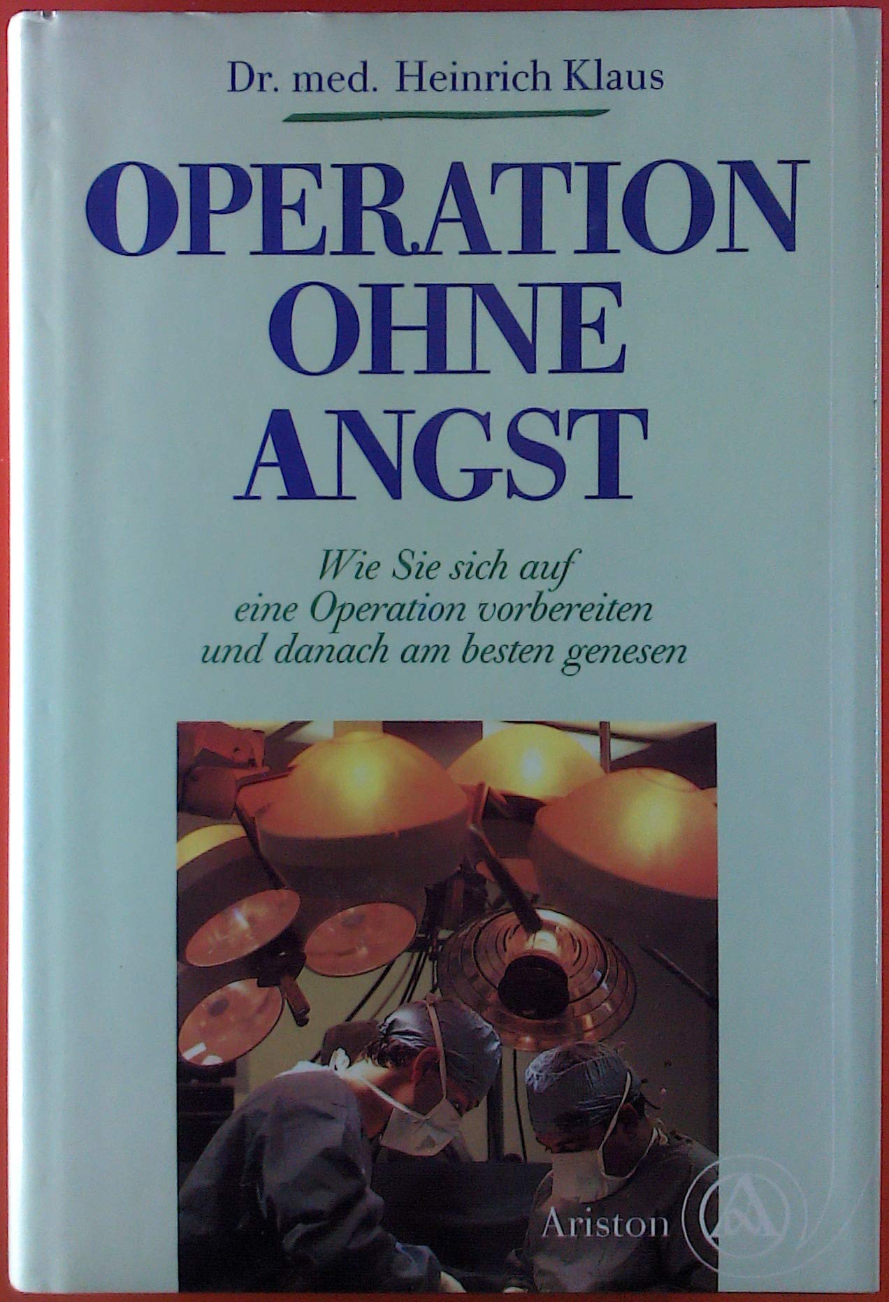 Operation ohne Angst. Wie Sie sich auf eine Operation vorbereiten und danach am besten genesen Medicine