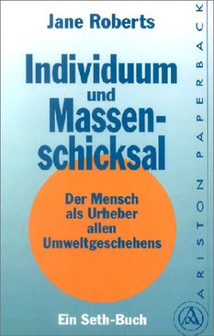 Individuum und Massenschicksal: Der Mensch als Urheber allen Umweltgeschehens. Ein Seth-Buch Books