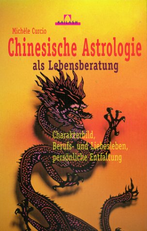 Chinesische Astrologie als Lebensberatung. Charakterbild, Berufs- und Liebesleben, persönliche Entfaltung Religion & Esotericism
