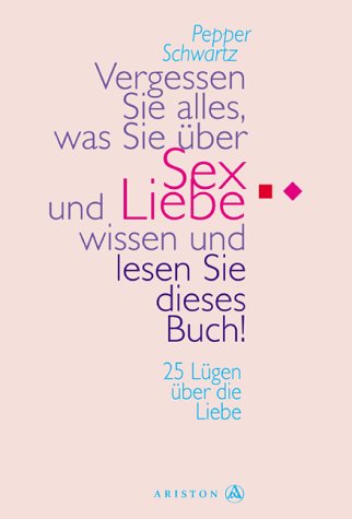 Vergessen Sie alles, was Sie über Sex und Liebe wissen und lesen Sie dieses Buch. 25 Lügen über die Liebe Partnership & Love