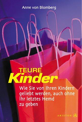 Teure Kinder. Wie sie von ihren Kindern geliebt werden - auch ohne ihr letzes Hemd zu geben Parents & Children